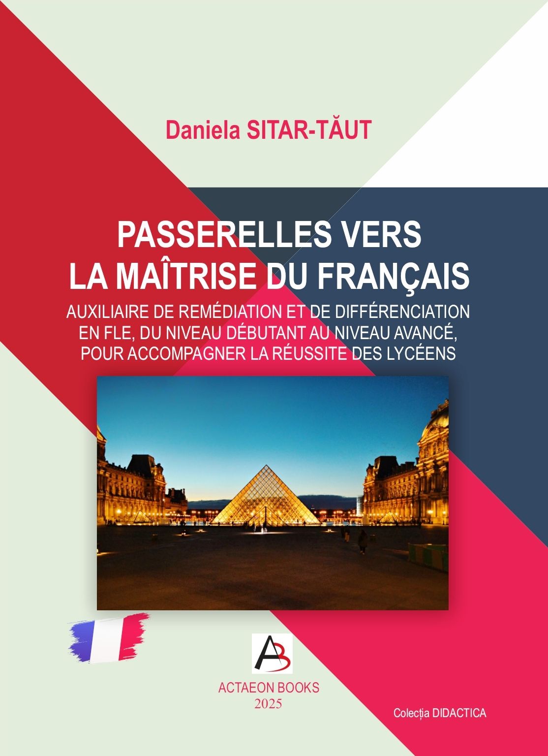 DANIELA SITAR-TăUT PASSERELLES VERS LA MAÎTRISE DU FRANÇAIS. AUXILIAIRE DE REMÉDIATION ET DE DIFFÉRENCIATION EN FLE, DU NIVEAU DÉBUTANT AU NIVEAU AVANCÉ)